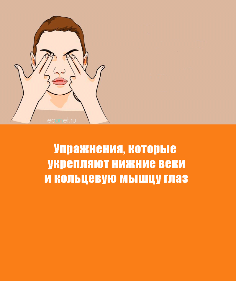 Упражнения, которые укрепляют нижние веки и кольцевую мышцу глаза