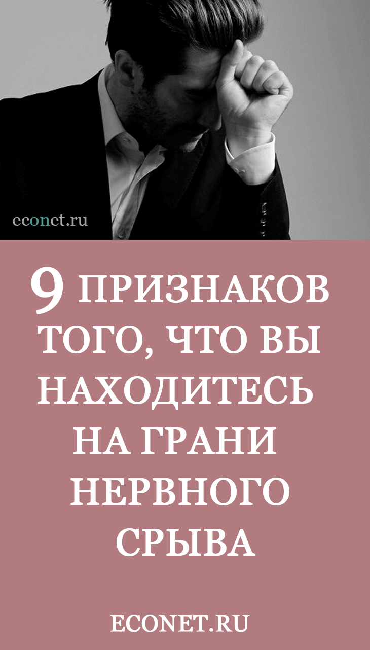 9 признаков того, что вы находитесь на грани нервного срыва